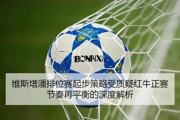 维斯塔潘排位赛起步策略受质疑红牛正赛节奏再平衡的深度解析